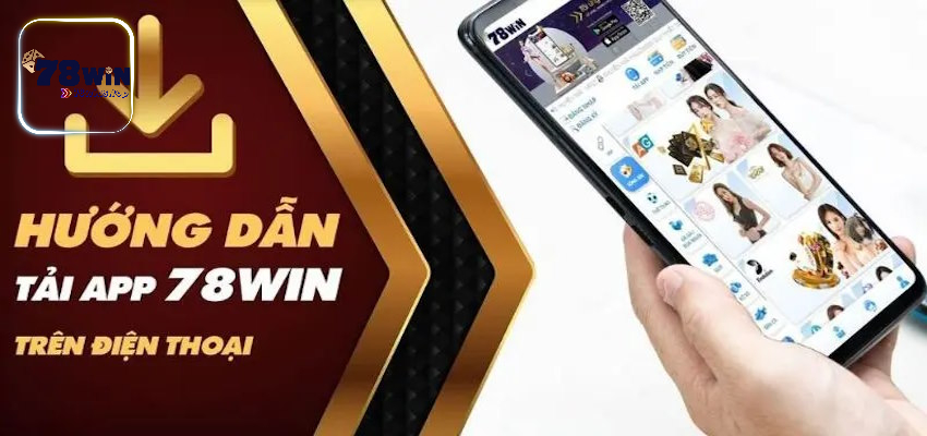 Tải ứng dụng điện thoại mang tới rất nhiều cơ hội cho các tân thủ 78win